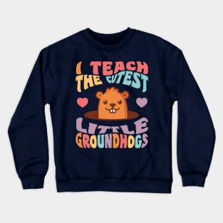 Groundhog Day Teacher I Teach the Cutest Little Groundhogs Crewneck Sweatshirt